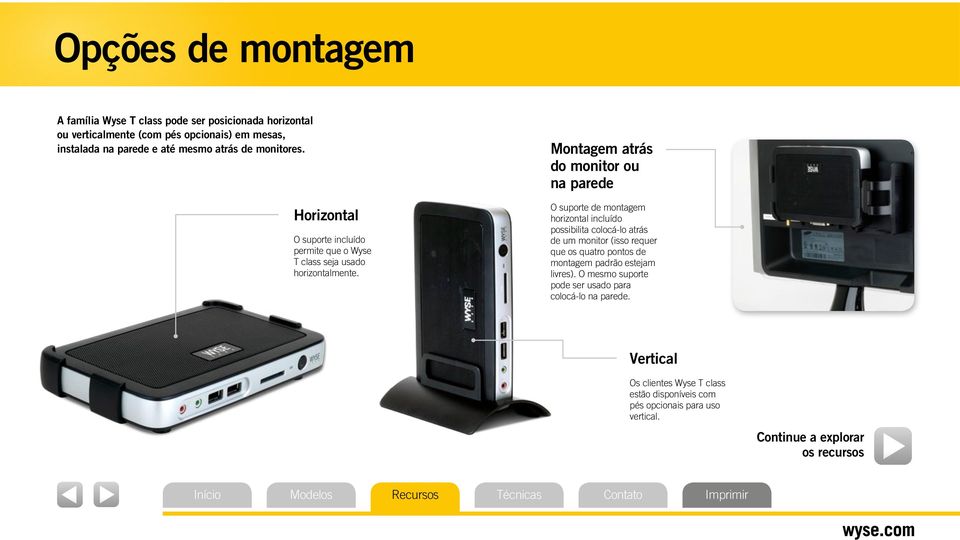 Montagem atrás do monitor ou na parede O suporte de montagem horizontal incluído possibilita colocá-lo atrás de um monitor (isso requer que os quatro pontos