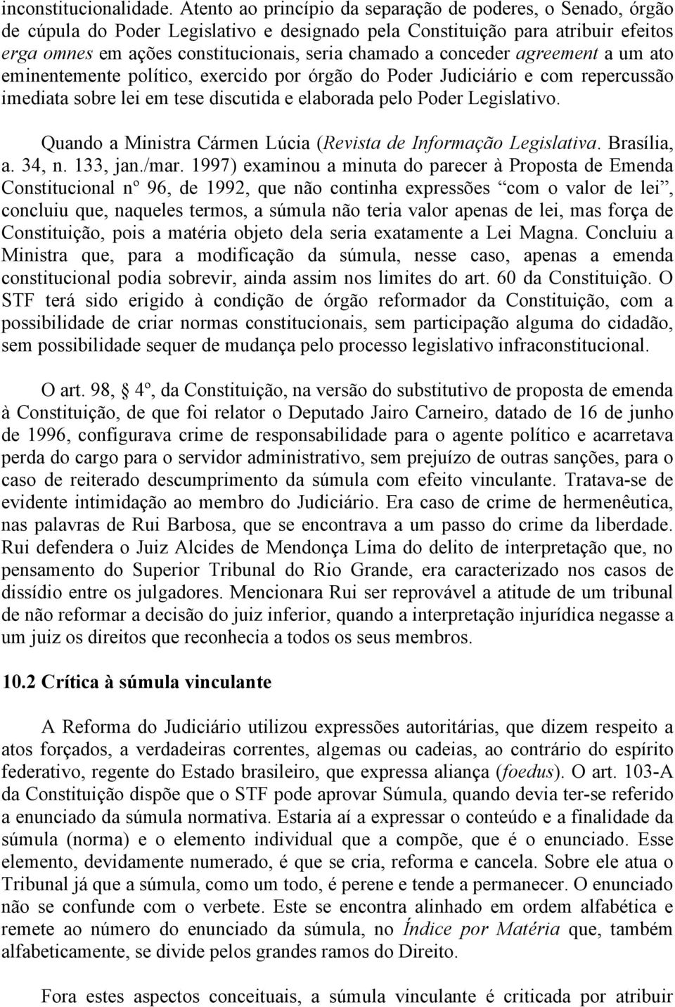 conceder agreement a um ato eminentemente político, exercido por órgão do Poder Judiciário e com repercussão imediata sobre lei em tese discutida e elaborada pelo Poder Legislativo.