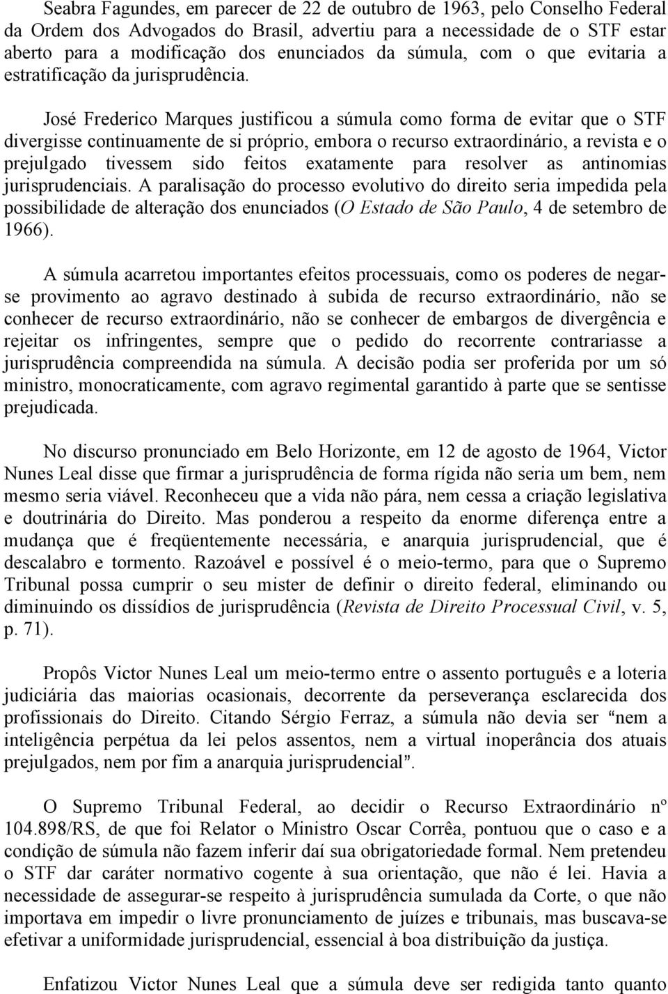 José Frederico Marques justificou a súmula como forma de evitar que o STF divergisse continuamente de si próprio, embora o recurso extraordinário, a revista e o prejulgado tivessem sido feitos