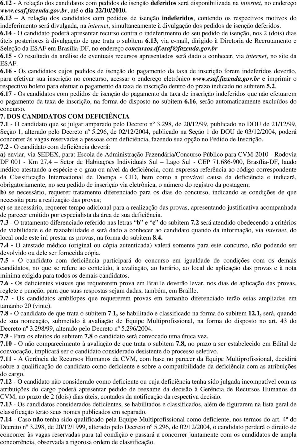 deferidos. 6.14 - O candidato poderá apresentar recurso contra o indeferimento do seu pedido de isenção, nos 2 (dois) dias úteis posteriores à divulgação de que trata o subitem 6.