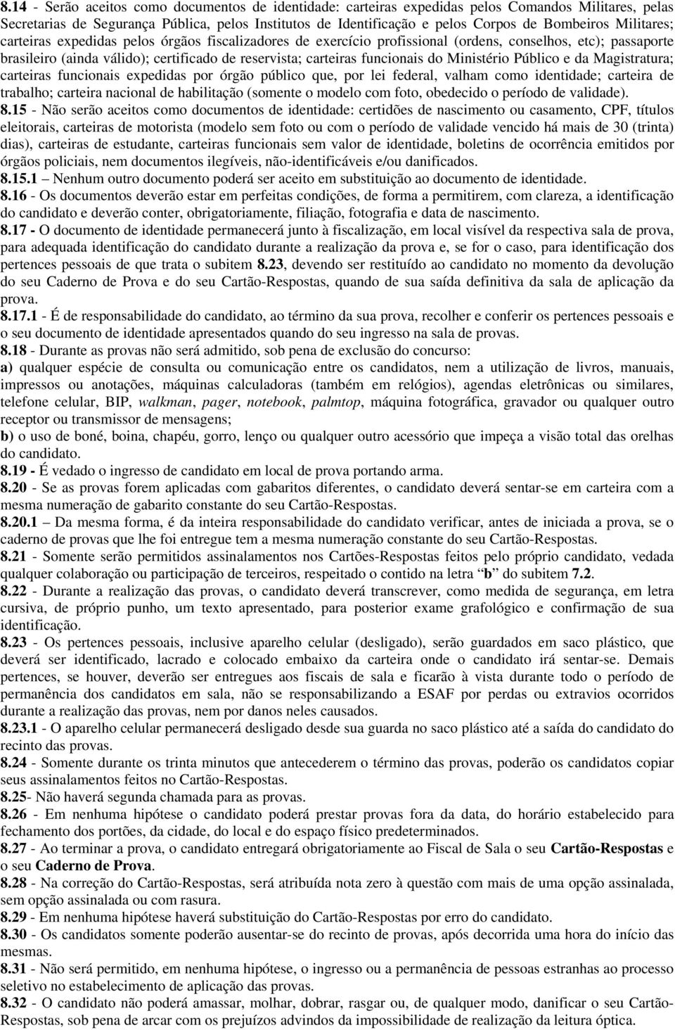 Ministério Público e da Magistratura; carteiras funcionais expedidas por órgão público que, por lei federal, valham como identidade; carteira de trabalho; carteira nacional de habilitação (somente o