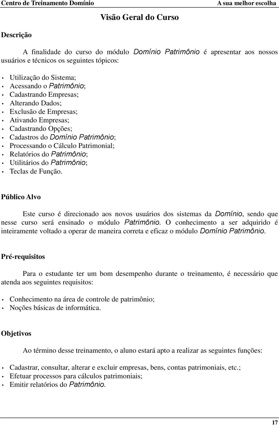 Utilitários do Patrimônio; Teclas de Função. Público Alvo Este curso é direcionado aos novos usuários dos sistemas da Domínio, sendo que nesse curso será ensinado o módulo Patrimônio.