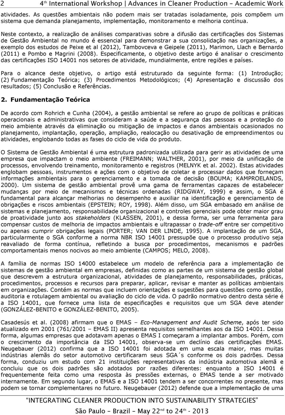 exemplo dos estudos de Peixe et al (2012), Tambovceva e Geipele (2011), Marimon, Llach e Bernardo (2011) e Pombo e Magrini (2008).