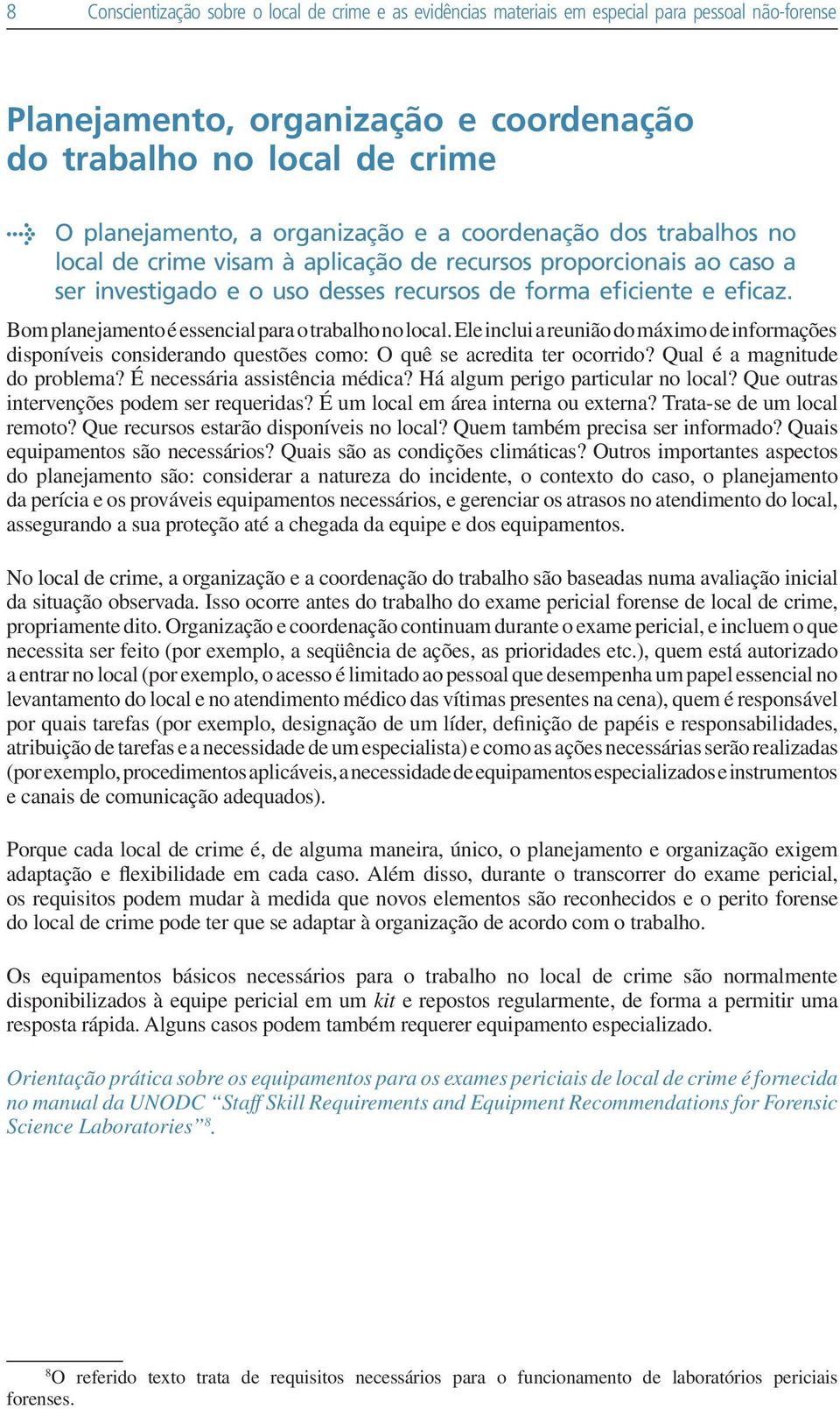 Bom planejamento é essencial para o trabalho no local. Ele inclui a reunião do máximo de informações disponíveis considerando questões como: O quê se acredita ter ocorrido?