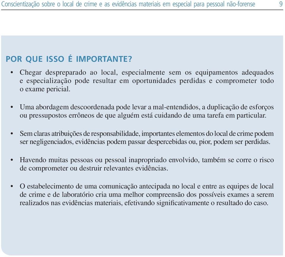 Uma abordagem descoordenada pode levar a mal-entendidos, a duplicação de esforços ou pressupostos errôneos de que alguém está cuidando de uma tarefa em particular.