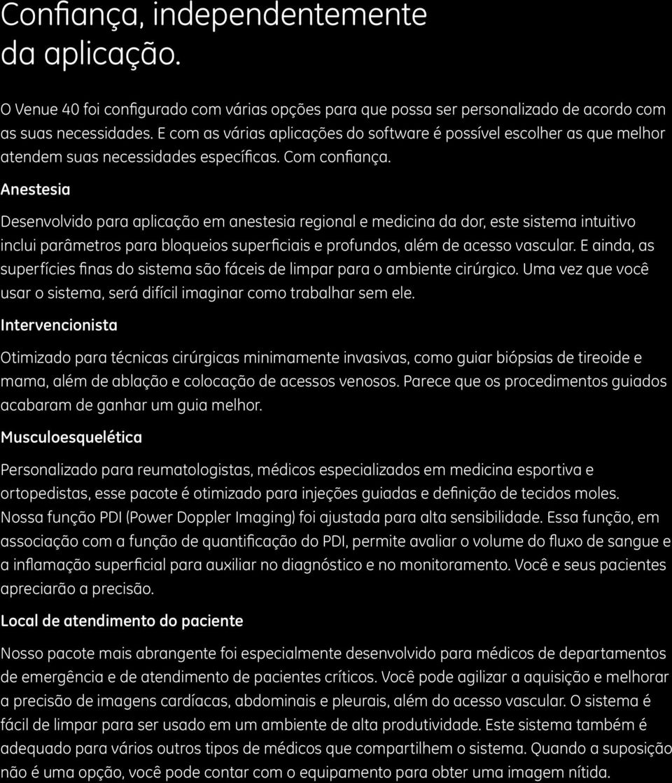 Anestesia Desenvolvido para aplicação em anestesia regional e medicina da dor, este sistema intuitivo inclui parâmetros para bloqueios superficiais e profundos, além de acesso vascular.