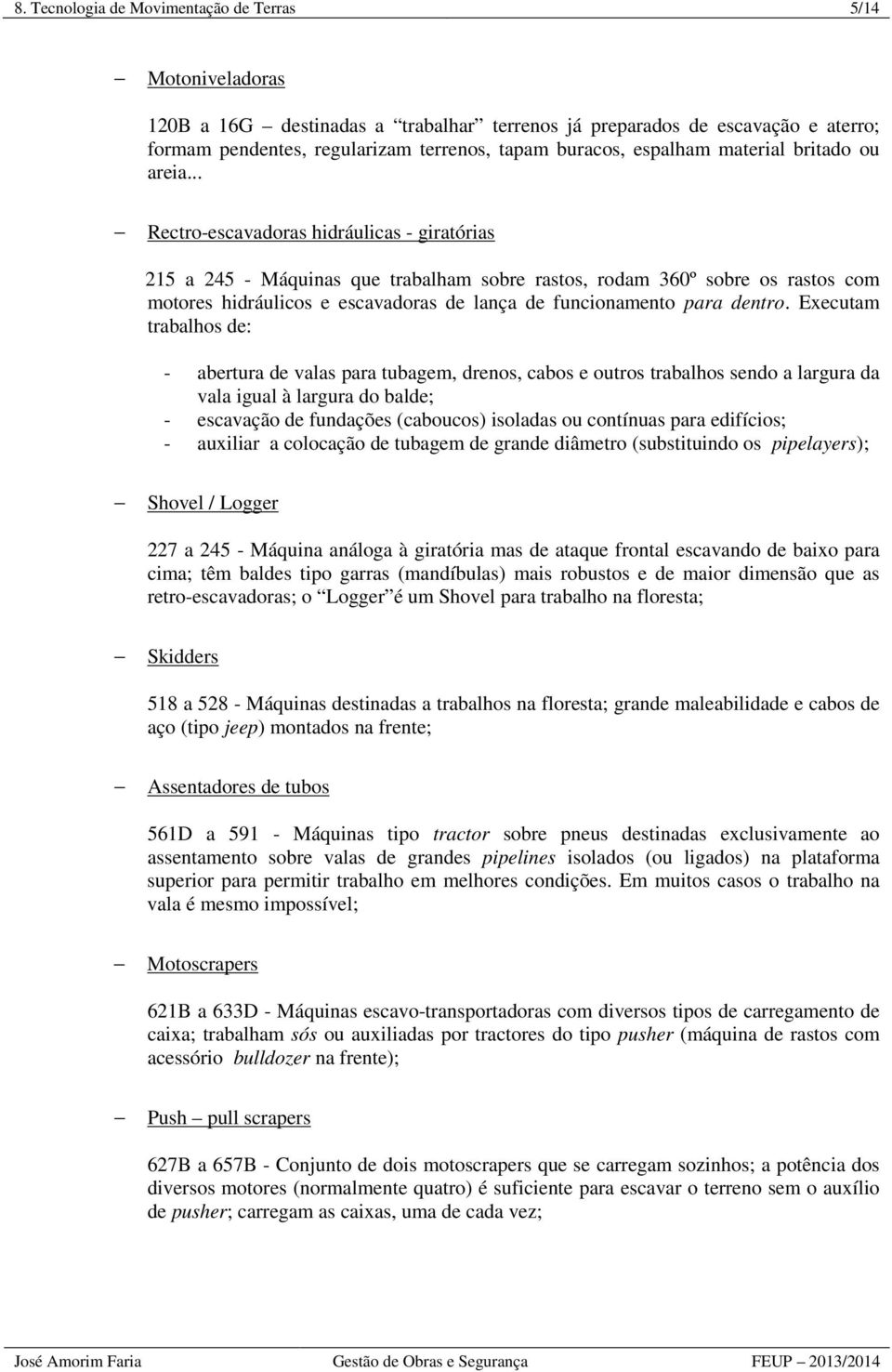 .. Rectro-escavadoras hidráulicas - giratórias 215 a 245 - Máquinas que trabalham sobre rastos, rodam 360º sobre os rastos com motores hidráulicos e escavadoras de lança de funcionamento para dentro.