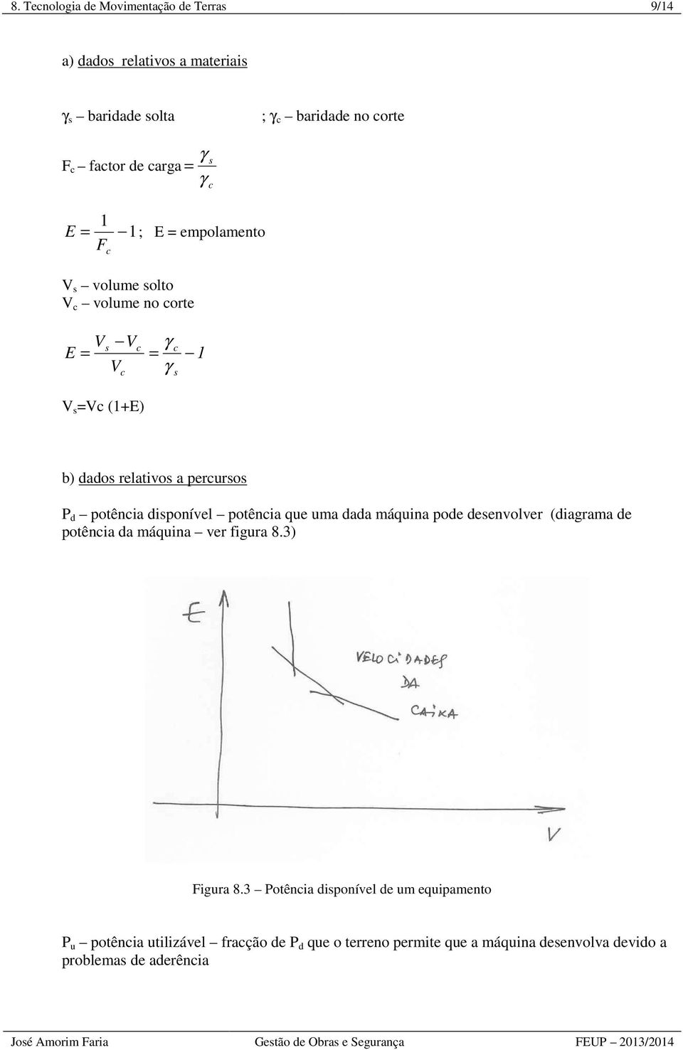 P d potência disponível potência que uma dada máquina pode desenvolver (diagrama de potência da máquina ver figura 8.3) Figura 8.