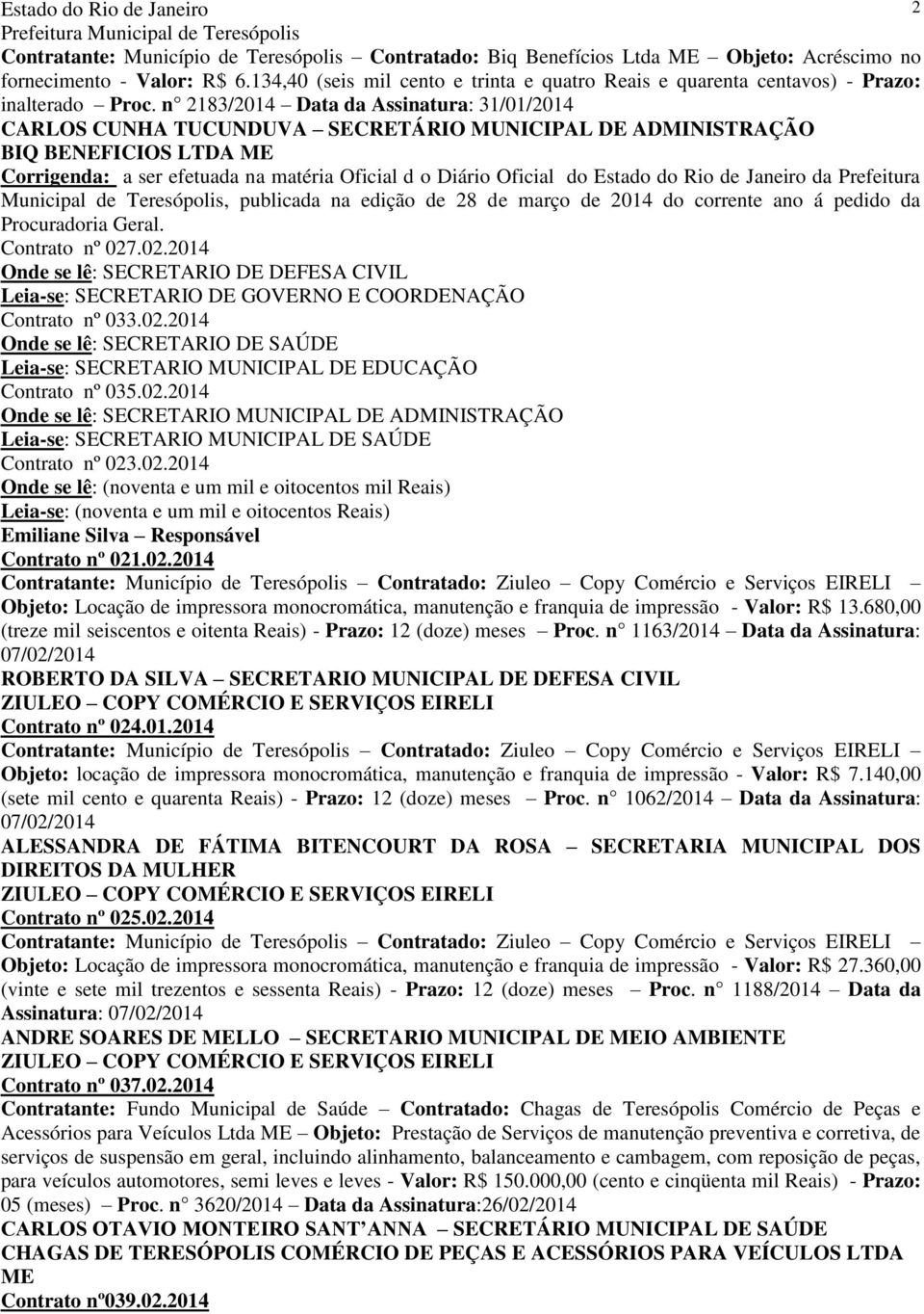 n 2183/2014 Data da Assinatura: 31/01/2014 CARLOS CUNHA TUCUNDUVA SECRETÁRIO MUNICIPAL DE ADMINISTRAÇÃO BIQ BENEFICIOS LTDA ME Corrigenda: a ser efetuada na matéria Oficial d o Diário Oficial do