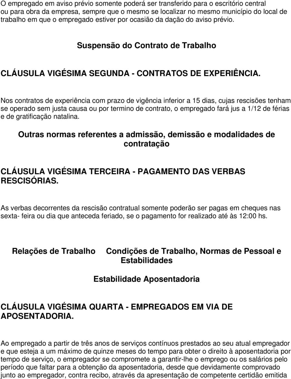 Nos contratos de experiência com prazo de vigência inferior a 15 dias, cujas rescisões tenham se operado sem justa causa ou por termino de contrato, o empregado fará jus a 1/12 de férias e de