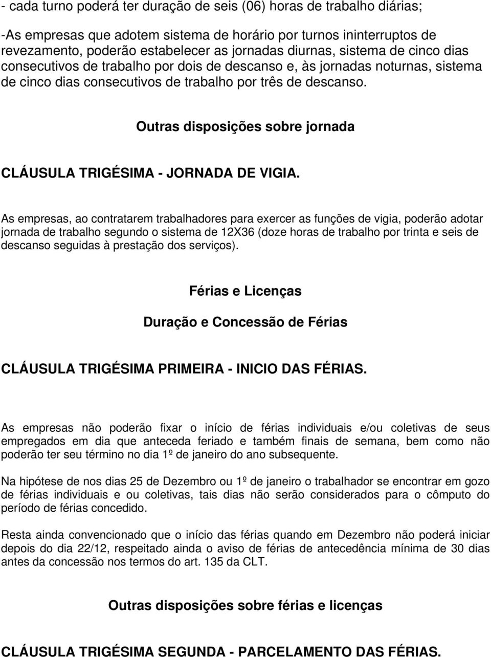 Outras disposições sobre jornada CLÁUSULA TRIGÉSIMA - JORNADA DE VIGIA.