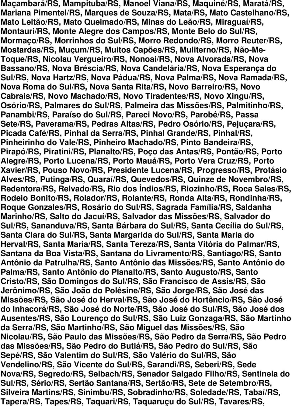 Não-Me- Toque/RS, Nicolau Vergueiro/RS, Nonoai/RS, Nova Alvorada/RS, Nova Bassano/RS, Nova Bréscia/RS, Nova Candelária/RS, Nova Esperança do Sul/RS, Nova Hartz/RS, Nova Pádua/RS, Nova Palma/RS, Nova