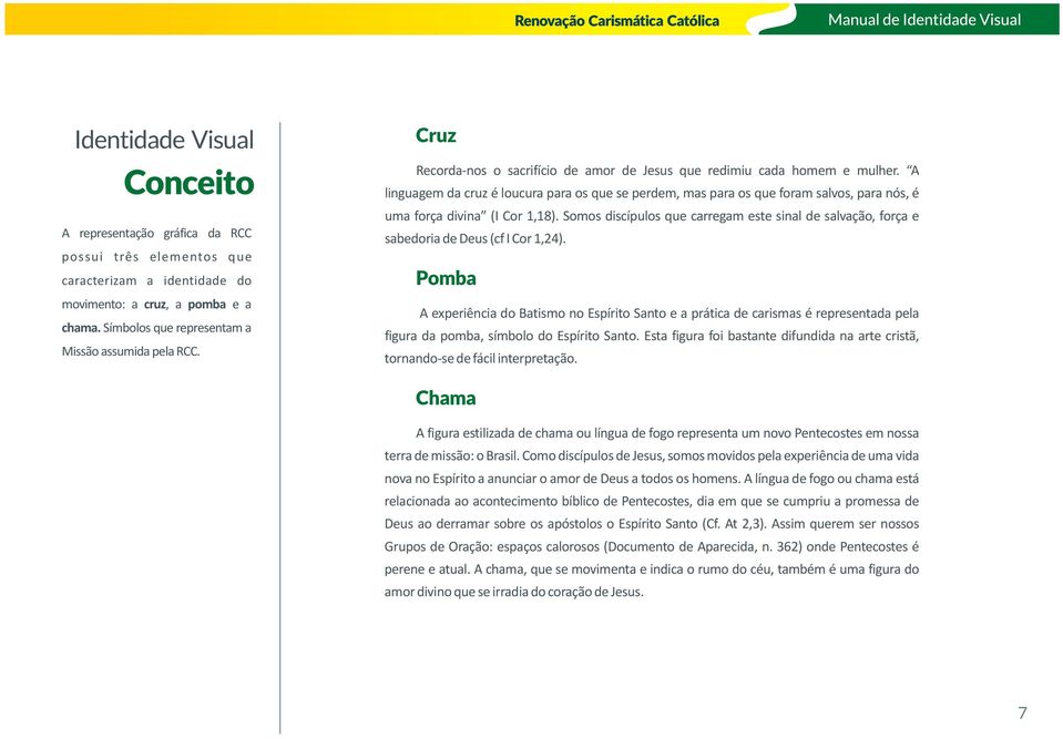 A linguagem da cruz é loucura para os que se perdem, mas para os que foram salvos, para nós, é uma força divina (I Cor 1,18).