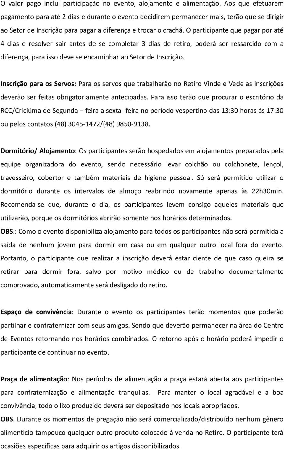 O participante que pagar por até 4 dias e resolver sair antes de se completar 3 dias de retiro, poderá ser ressarcido com a diferença, para isso deve se encaminhar ao Setor de Inscrição.