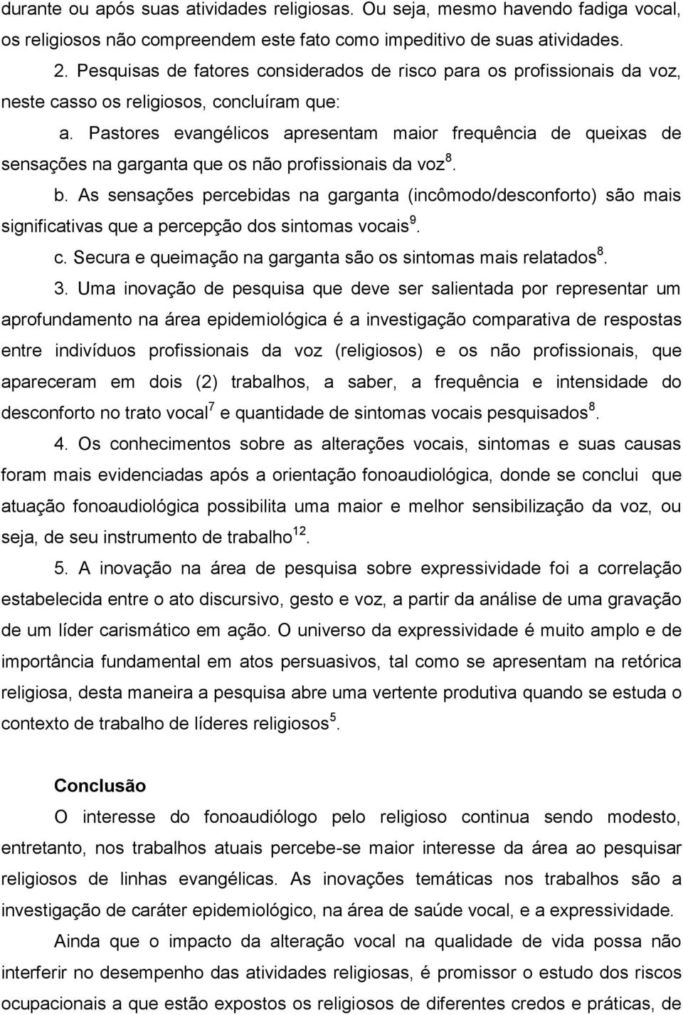 Pastores evangélicos apresentam maior frequência de queixas de sensações na garganta que os não profissionais da voz 8. b.