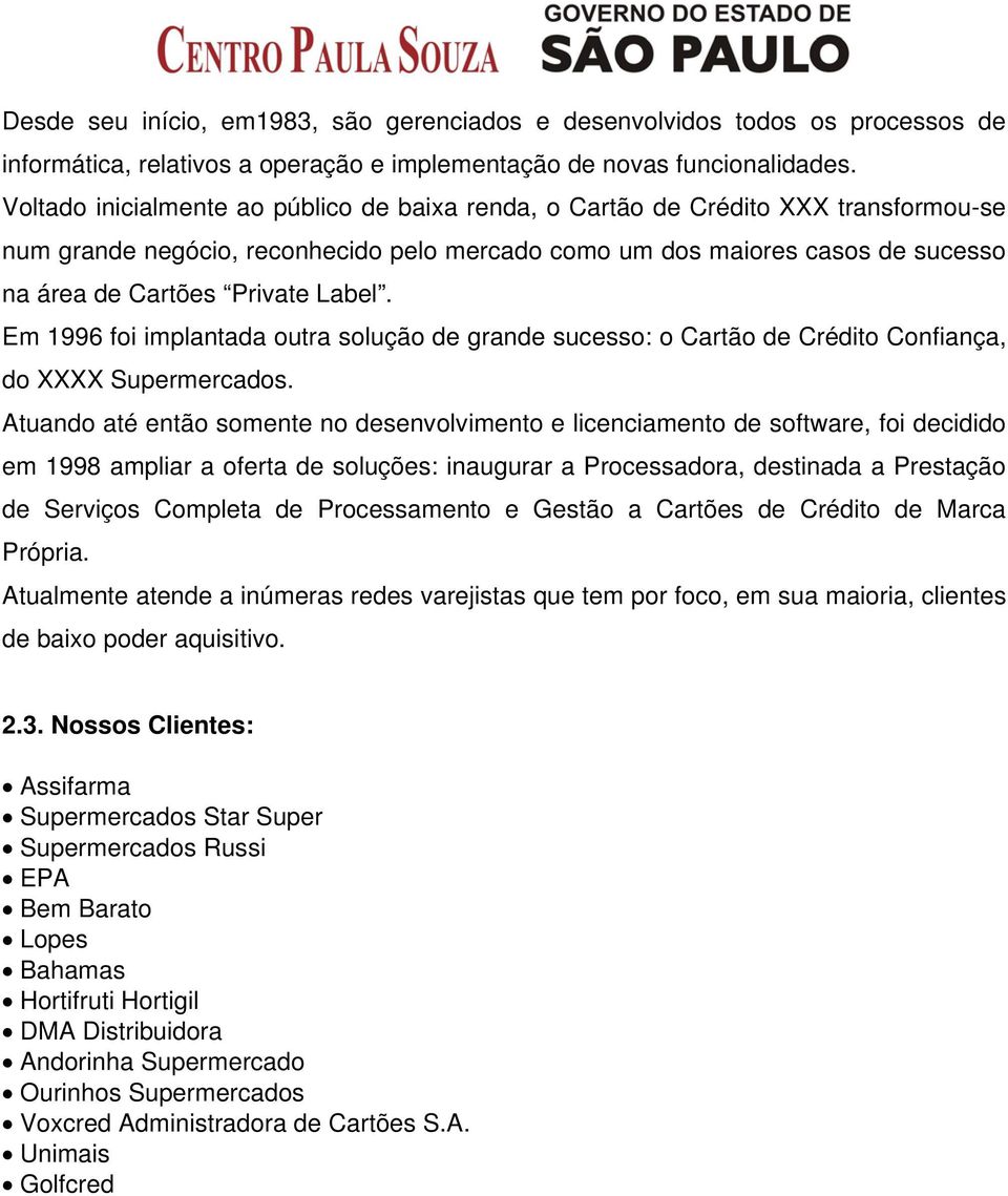 Label. Em 1996 foi implantada outra solução de grande sucesso: o Cartão de Crédito Confiança, do XXXX Supermercados.