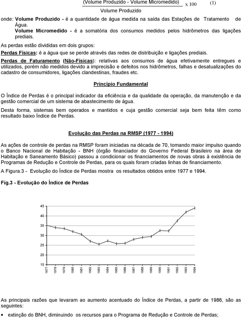 As perdas estão divididas em dois grupos: Perdas Físicas: é a água que se perde através das redes de distribuição e ligações prediais.