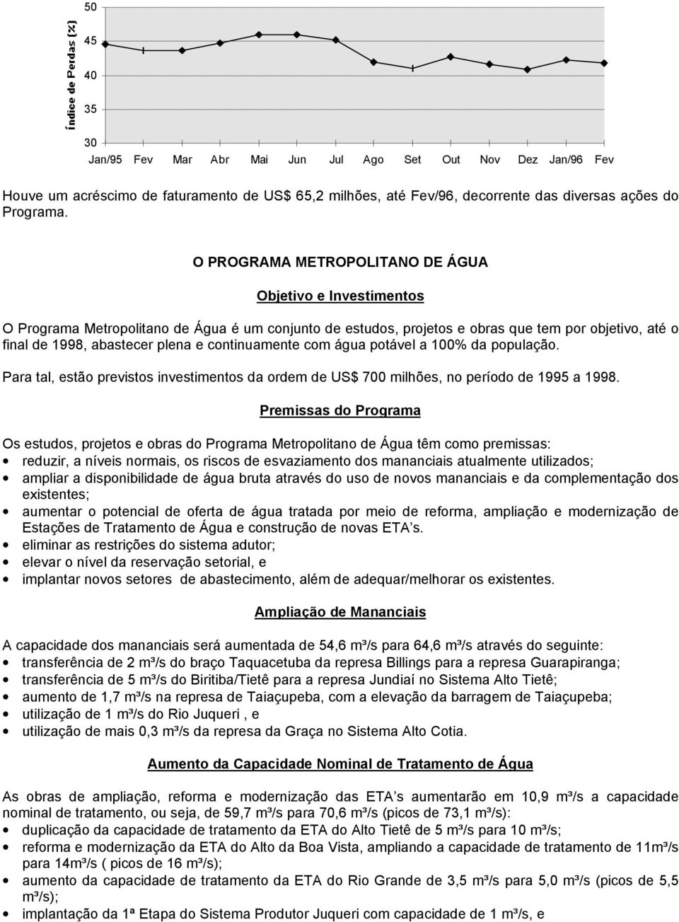 continuamente com água potável a 100% da população. Para tal, estão previstos investimentos da ordem de US$ 700 milhões, no período de 1995 a 1998.