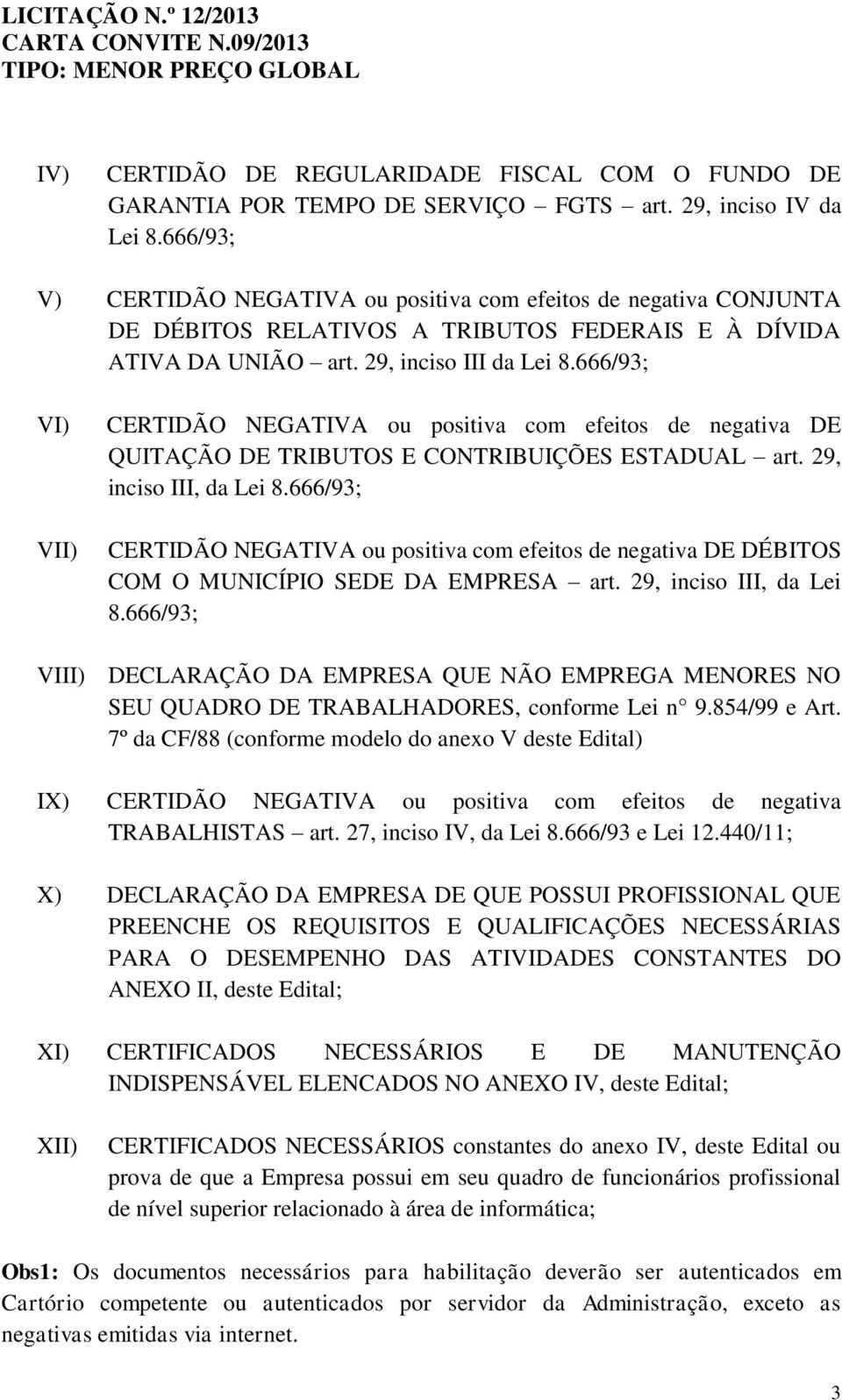 666/93; VI) VII) CERTIDÃO NEGATIVA ou positiva com efeitos de negativa DE QUITAÇÃO DE TRIBUTOS E CONTRIBUIÇÕES ESTADUAL art. 29, inciso III, da Lei 8.