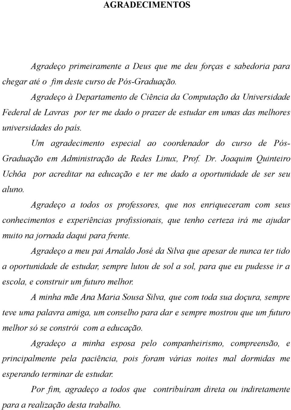 Um agradecimento especial ao coordenador do curso de PósGraduação em Administração de Redes Linux, Prof. Dr.