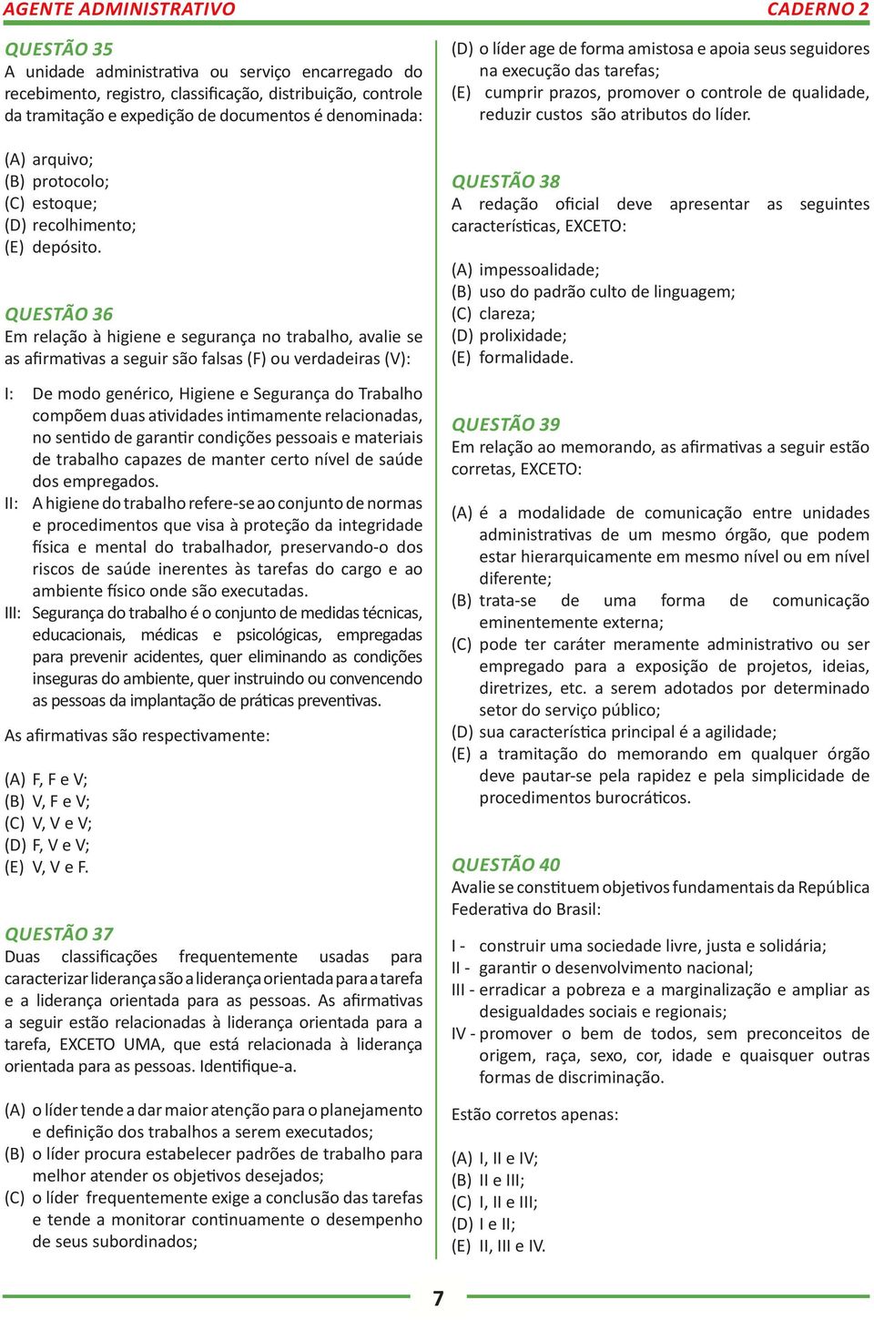 QUESTÃO 36 Em relação à higiene e segurança no trabalho, avalie se as afirmativas a seguir são falsas (F) ou verdadeiras (V): I: De modo genérico, Higiene e Segurança do Trabalho compõem duas