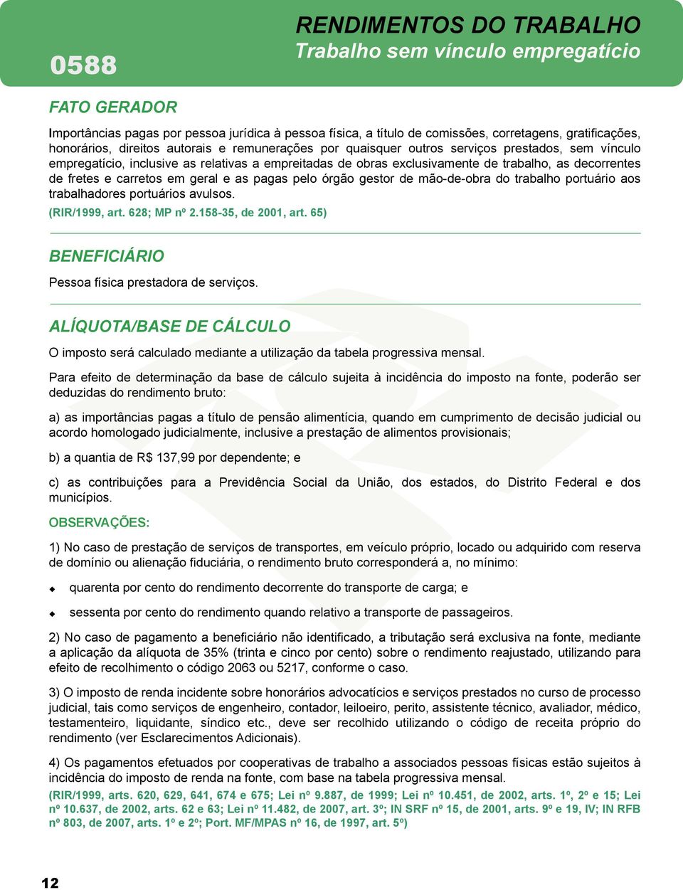 pagas pelo órgão gestor de mão-de-obra do trabalho portário aos trabalhadores portários avlsos. (RIR/1999, art. 628; MP nº 2.158-35, de 2001, art. 65) Pessoa física prestadora de serviços.