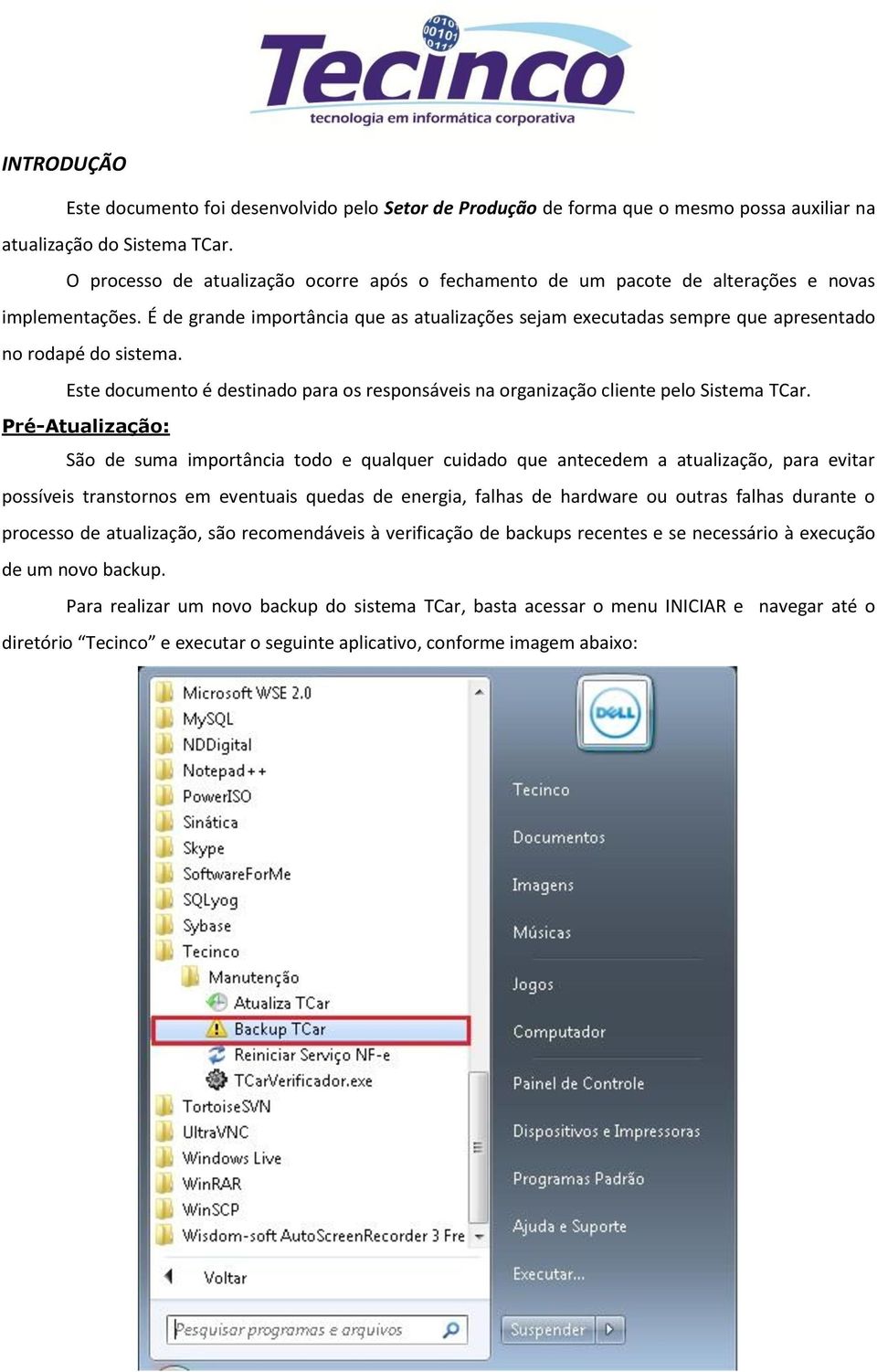 É de grande importância que as atualizações sejam executadas sempre que apresentado no rodapé do sistema. Este documento é destinado para os responsáveis na organização cliente pelo Sistema TCar.