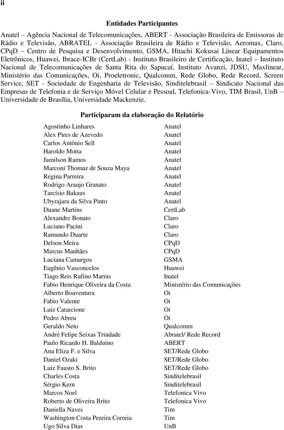 Nacional de Telecomunicações de Santa Rita do Sapucaí, Instituto Avanzi, JDSU, Maxlinear, Ministério das Comunicações, Oi, Proeletronic, Qualcomm, Rede Globo, Rede Record, Screen Service, SET -