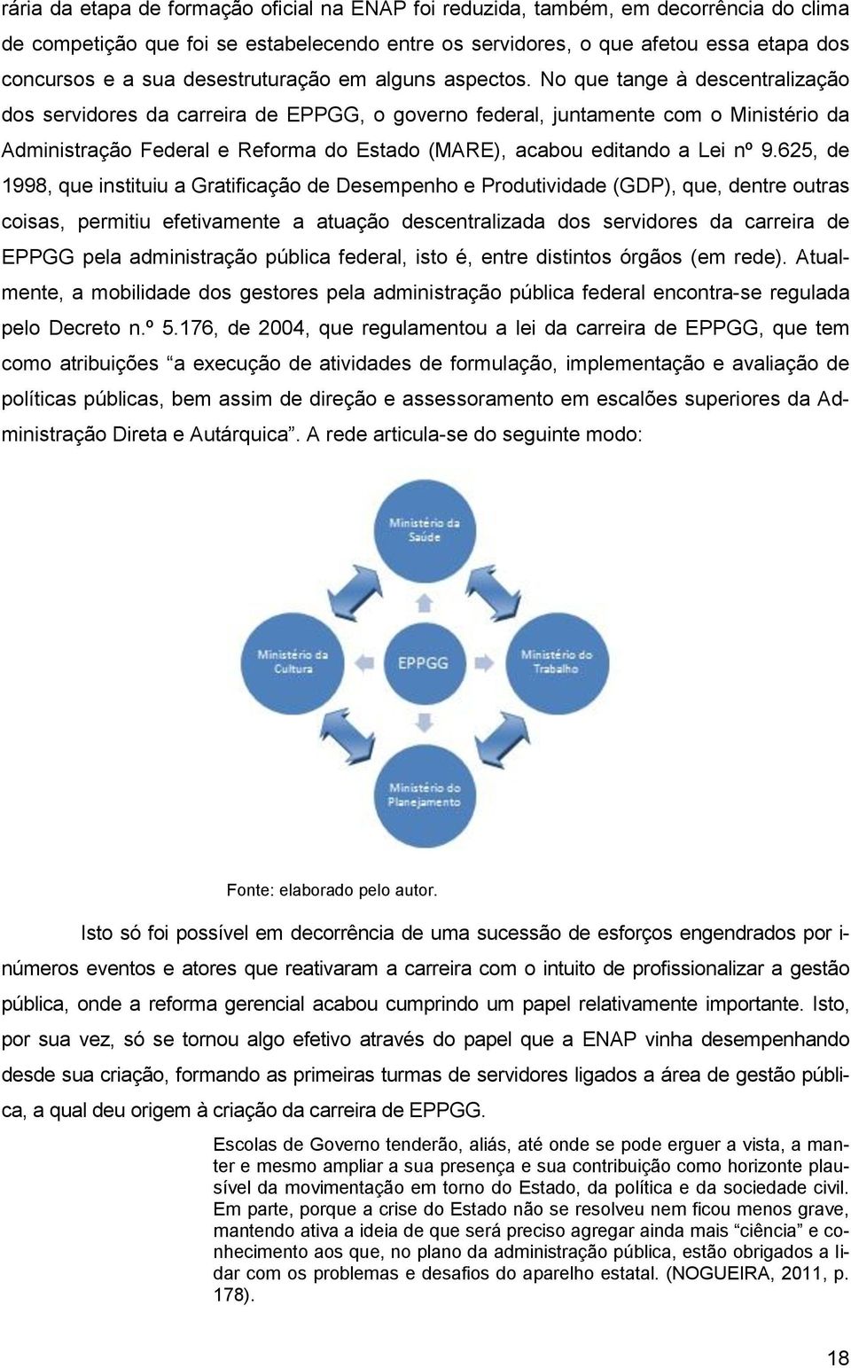 No que tange à descentralização dos servidores da carreira de EPPGG, o governo federal, juntamente com o Ministério da Administração Federal e Reforma do Estado (MARE), acabou editando a Lei nº 9.