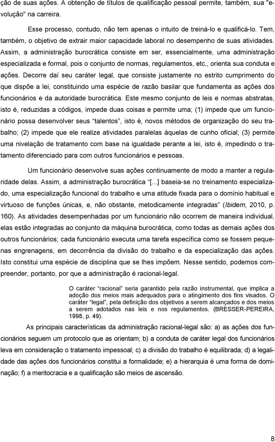 Assim, a administração burocrática consiste em ser, essencialmente, uma administração especializada e formal, pois o conjunto de normas, regulamentos, etc., orienta sua conduta e ações.