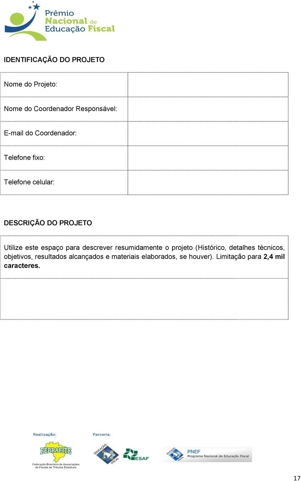 para descrever resumidamente o projeto (Histórico, detalhes técnicos, objetivos,