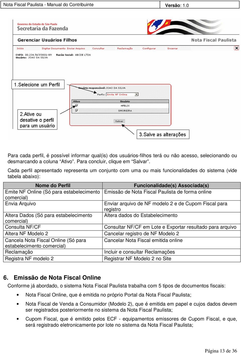 Emissão de Nota Fiscal Paulista de forma online comercial) Envia Arquivo Enviar arquivo de NF modelo 2 e de Cupom Fiscal para registro Altera Dados (Só para estabelecimento Altera dados do