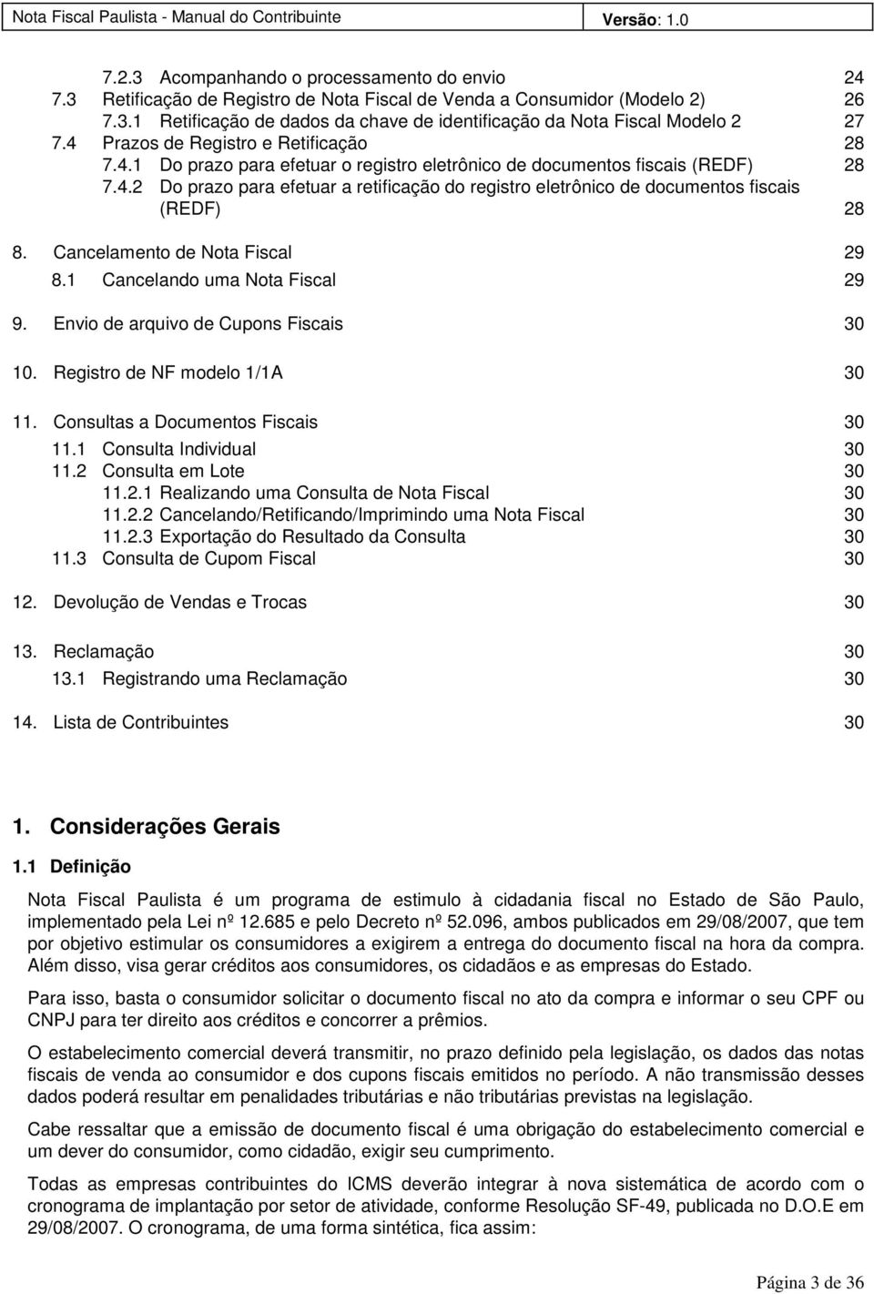 Cancelamento de Nota Fiscal 29 8.1 Cancelando uma Nota Fiscal 29 9. Envio de arquivo de Cupons Fiscais 30 10. Registro de NF modelo 1/1A 30 11. Consultas a Documentos Fiscais 30 11.