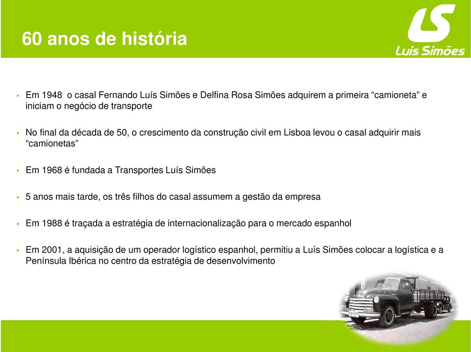 mais tarde, os três filhos do casal assumem a gestão da empresa Em 1988 é traçada a estratégia de internacionalização para o mercado espanhol Em 2001,