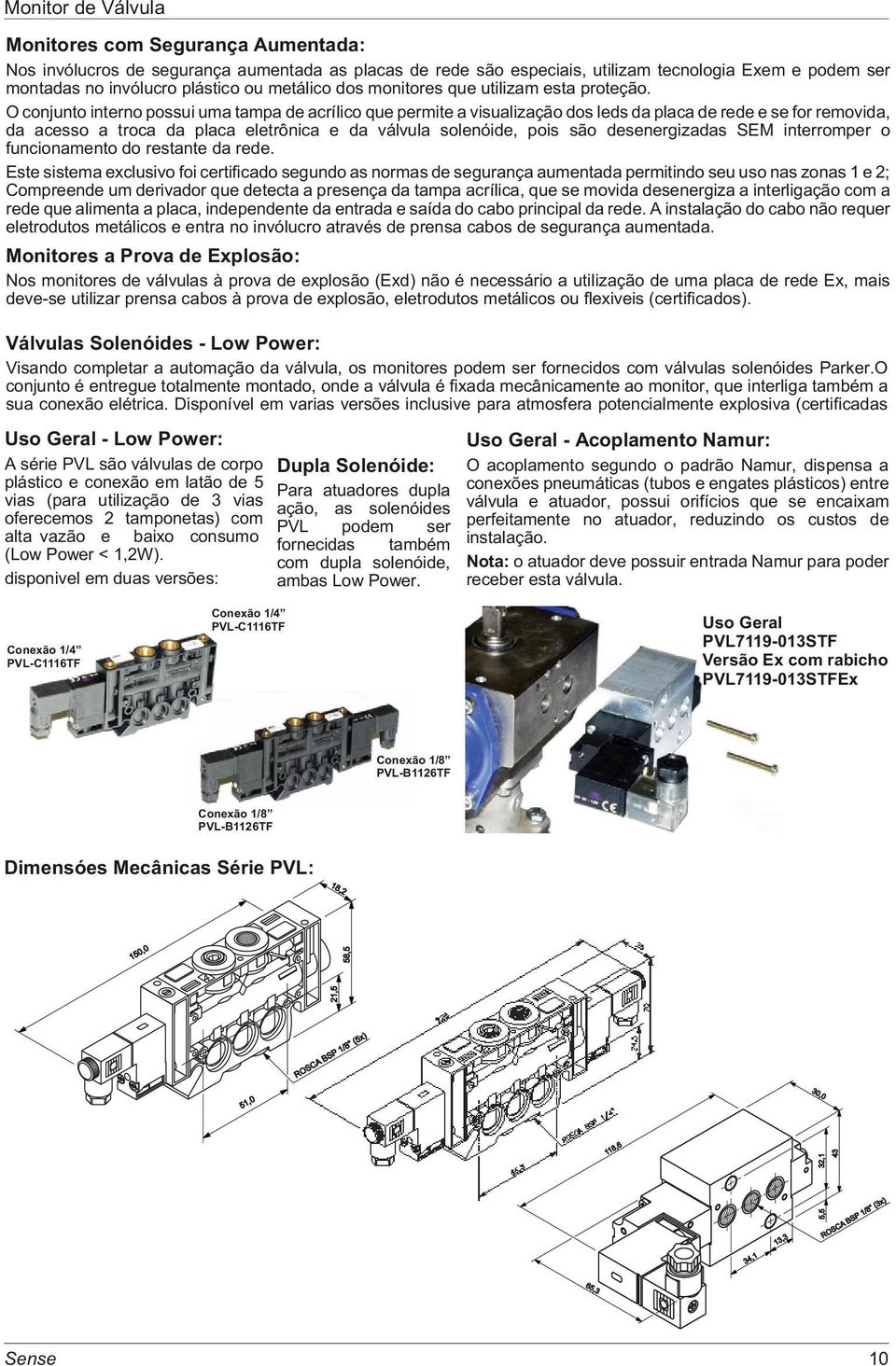 conjunto interno possui uma tampa de acrílico que permite a visualização dos leds da placa de rede e se for removida, da acesso a troca da placa eletrônica e da válvula solenóide, pois são