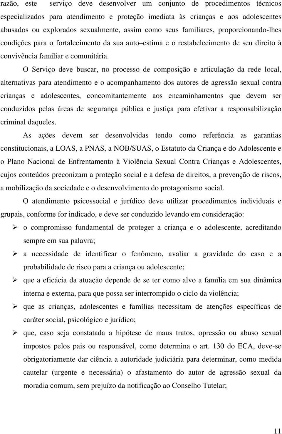 O Serviço deve buscar, no processo de composição e articulação da rede local, alternativas para atendimento e o acompanhamento dos autores de agressão sexual contra crianças e adolescentes,