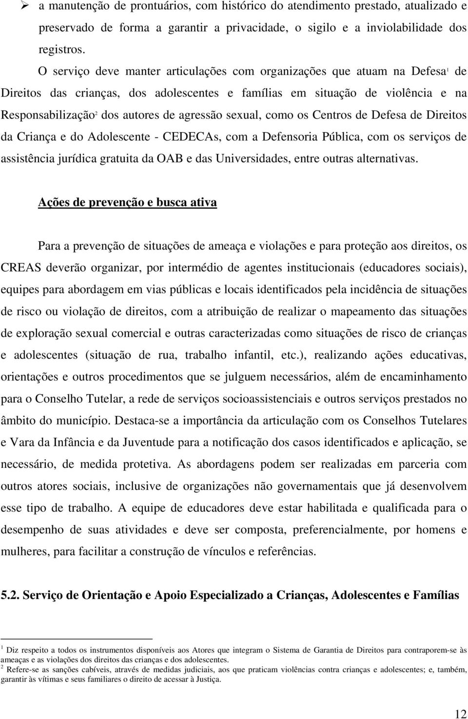 agressão sexual, como os Centros de Defesa de Direitos da Criança e do Adolescente - CEDECAs, com a Defensoria Pública, com os serviços de assistência jurídica gratuita da OAB e das Universidades,