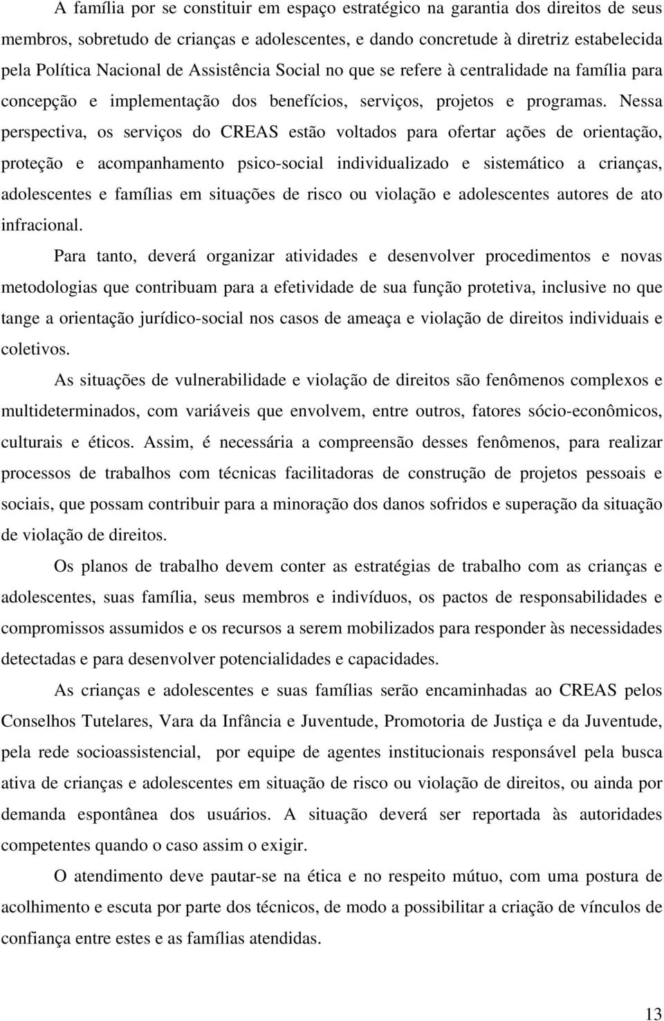 Nessa perspectiva, os serviços do CREAS estão voltados para ofertar ações de orientação, proteção e acompanhamento psico-social individualizado e sistemático a crianças, adolescentes e famílias em