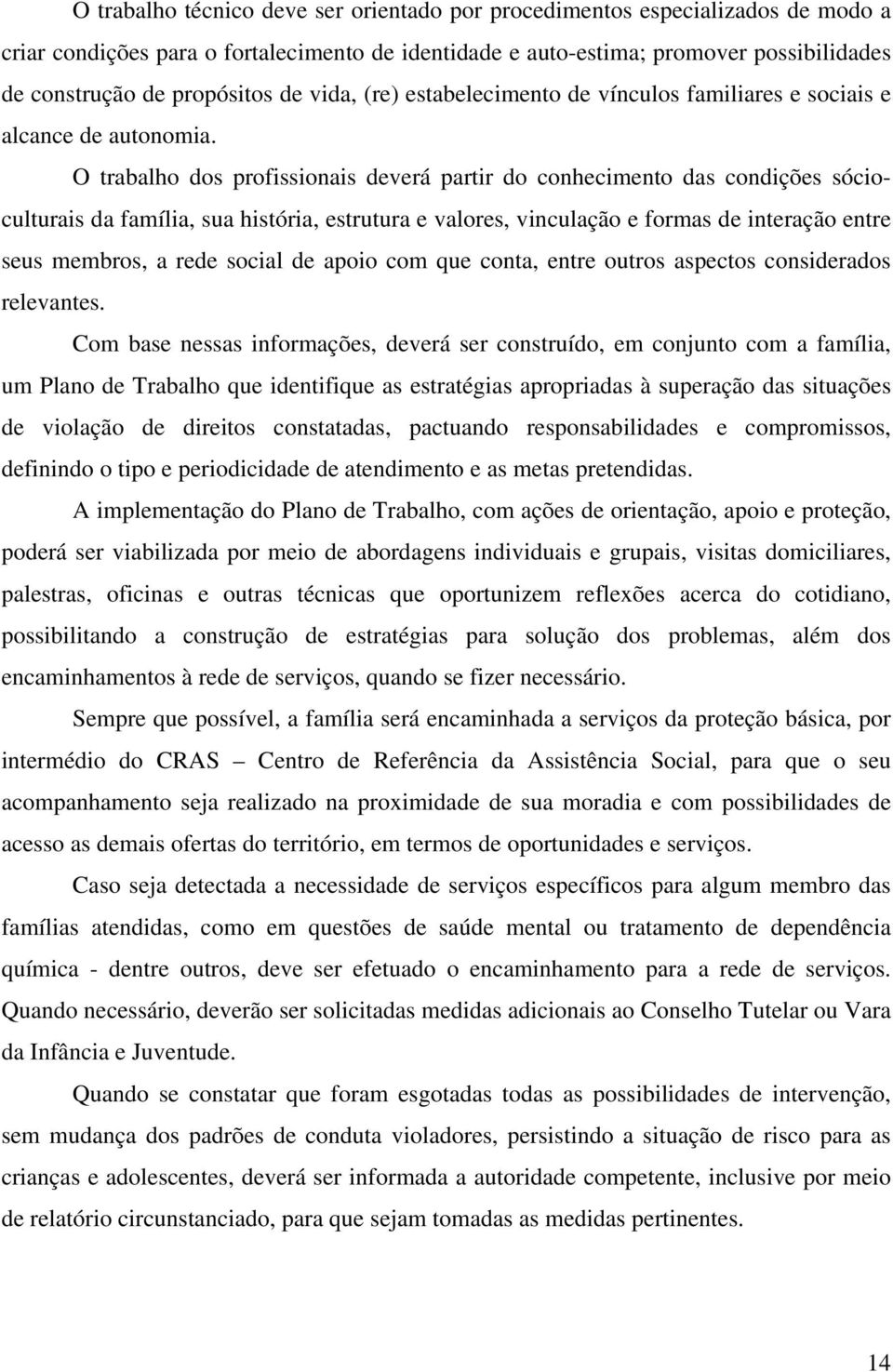 O trabalho dos profissionais deverá partir do conhecimento das condições sócioculturais da família, sua história, estrutura e valores, vinculação e formas de interação entre seus membros, a rede