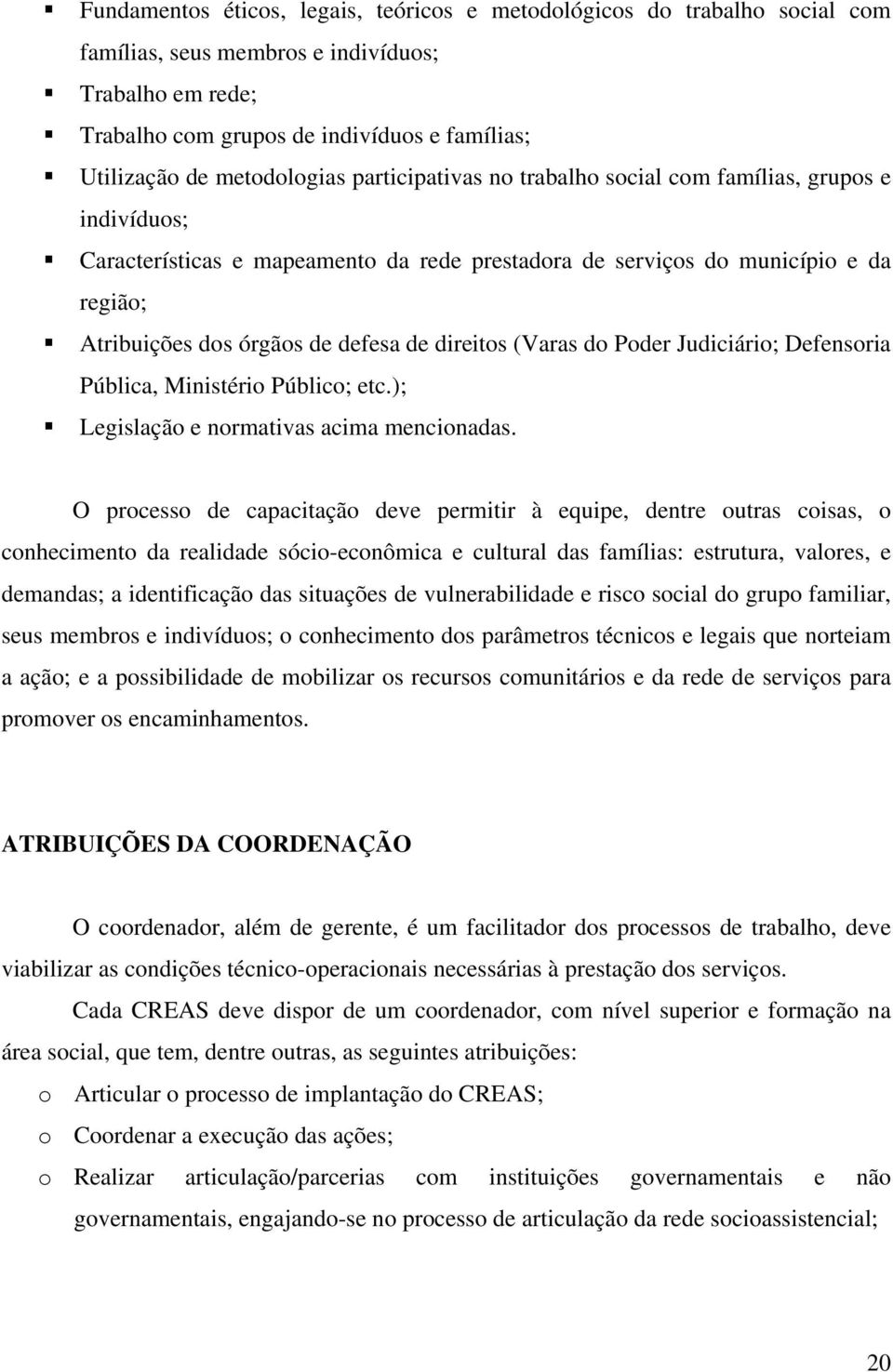 defesa de direitos (Varas do Poder Judiciário; Defensoria Pública, Ministério Público; etc.); Legislação e normativas acima mencionadas.