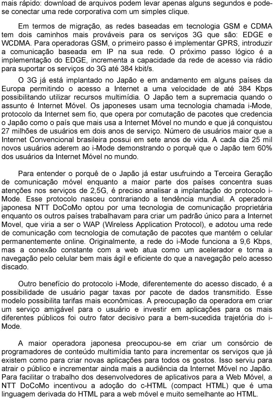 Para operadoras GSM, o primeiro passo é implementar GPRS, introduzir a comunicação baseada em IP na sua rede.