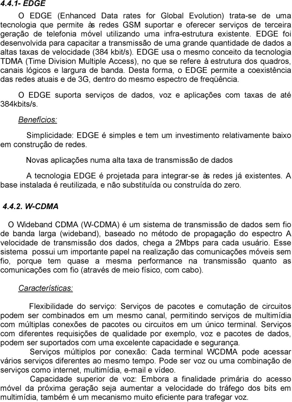 EDGE usa o mesmo conceito da tecnologia TDMA (Time Division Multiple Access), no que se refere à estrutura dos quadros, canais lógicos e largura de banda.