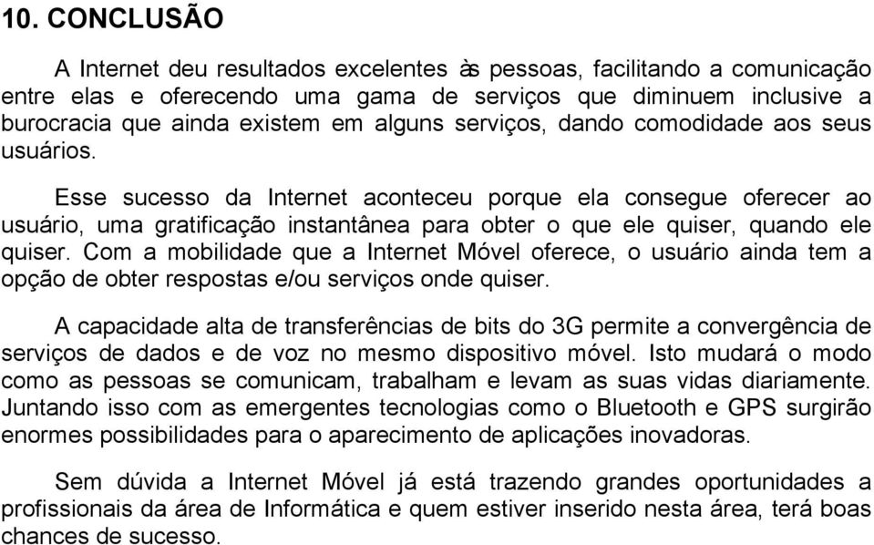 Com a mobilidade que a Internet Móvel oferece, o usuário ainda tem a opção de obter respostas e/ou serviços onde quiser.