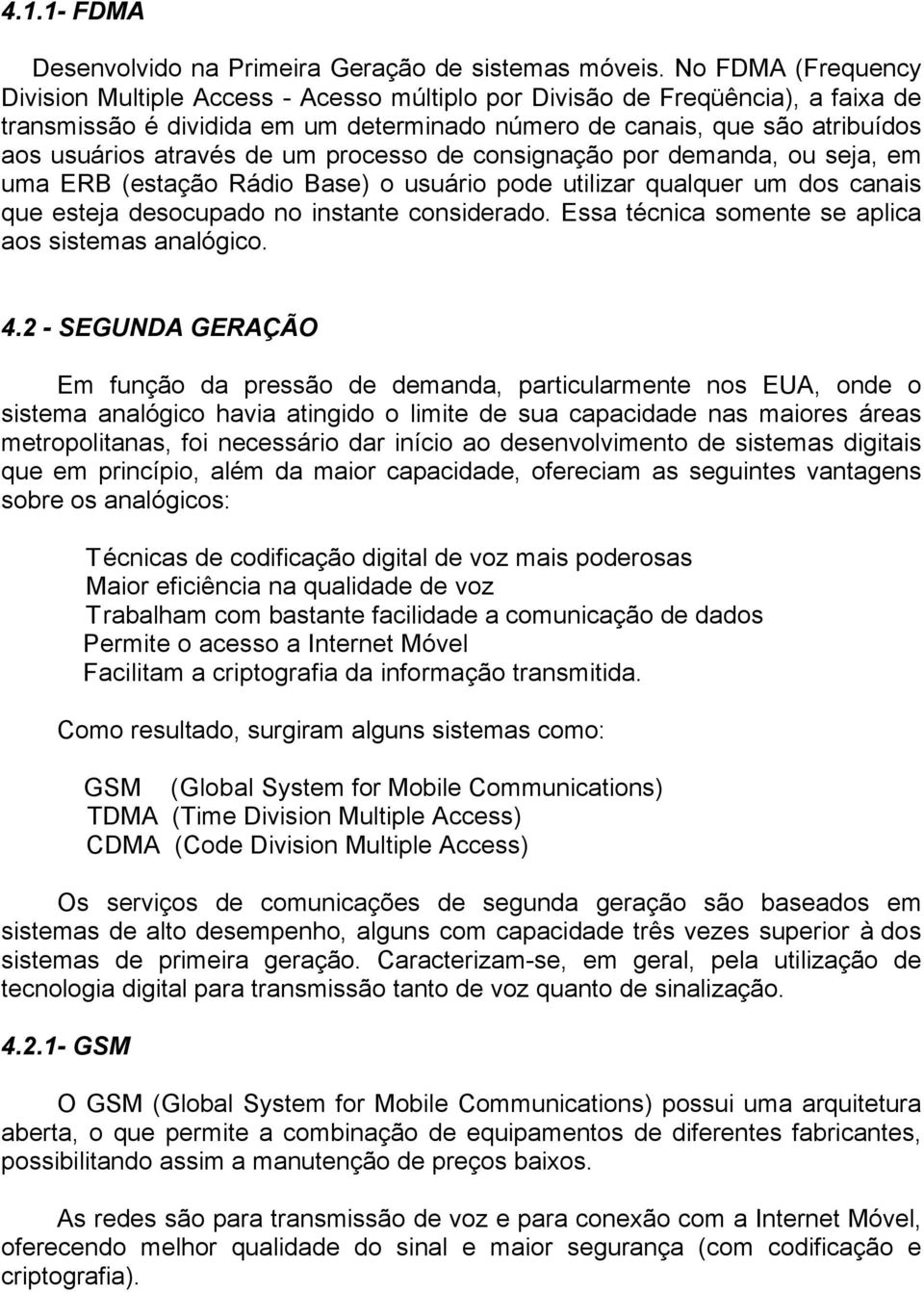 de um processo de consignação por demanda, ou seja, em uma ERB (estação Rádio Base) o usuário pode utilizar qualquer um dos canais que esteja desocupado no instante considerado.