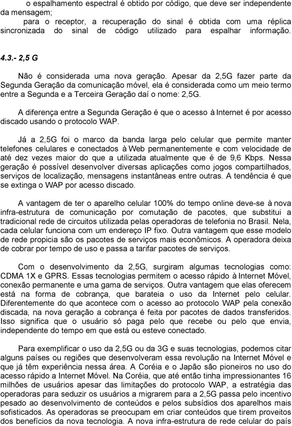 Apesar da 2,5G fazer parte da Segunda Geração da comunicação móvel, ela é considerada como um meio termo entre a Segunda e a Terceira Geração daí o nome: 2,5G.