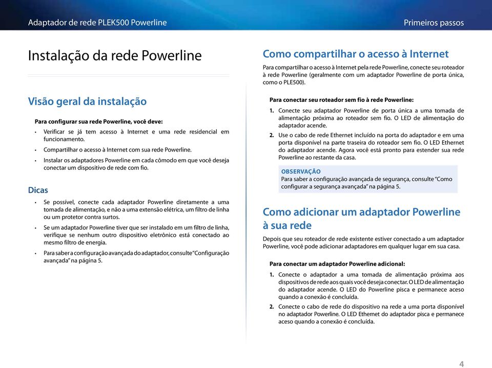 Dicas Se possível, conecte cada adaptador Powerline diretamente a uma tomada de alimentação, e não a uma extensão elétrica, um filtro de linha ou um protetor contra surtos.