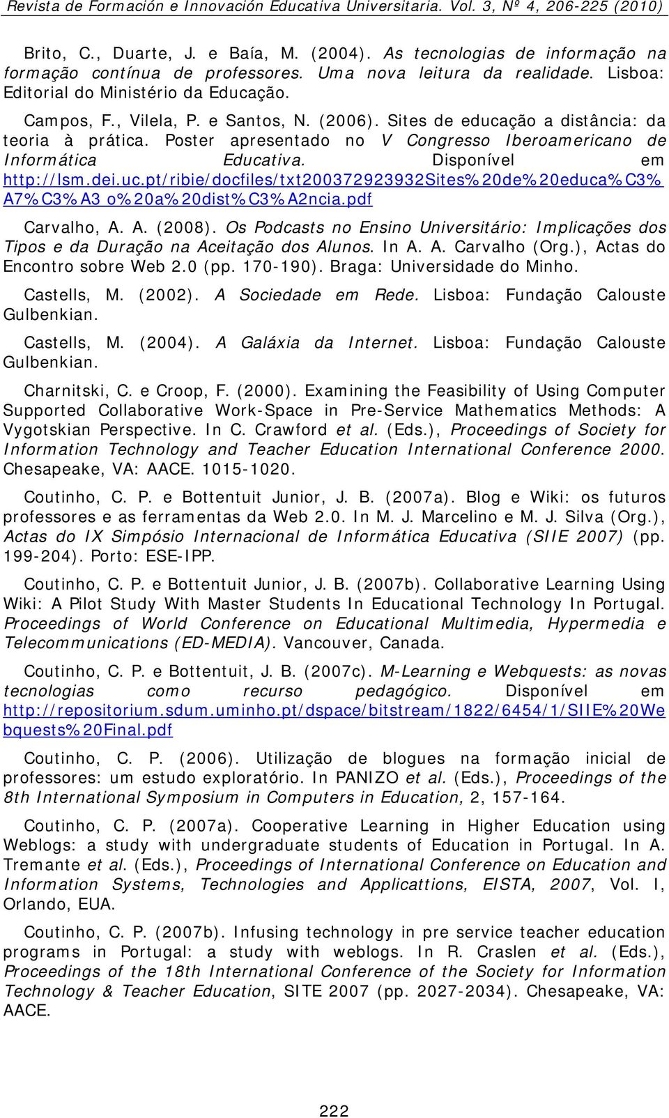 pdf Carvalho, A. A. (2008). Os Podcasts no Ensino Universitário: Implicações dos Tipos e da Duração na Aceitação dos Alunos. In A. A. Carvalho (Org.), Actas do Encontro sobre Web 2.0 (pp. 170-190).