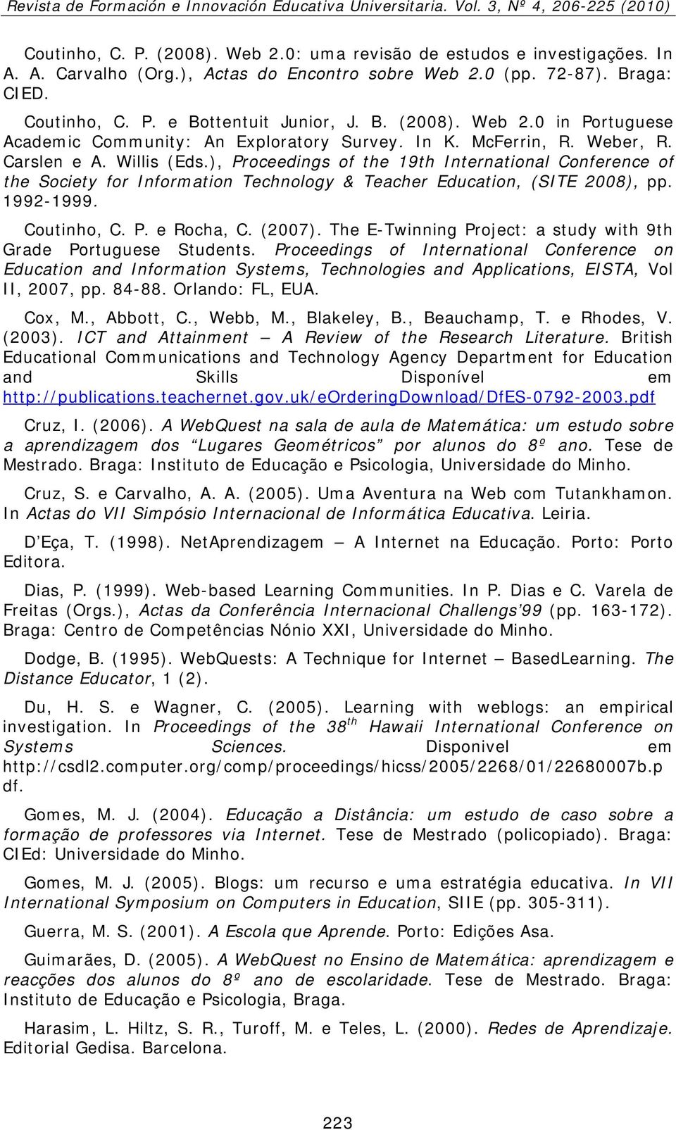 Coutinho, C. P. e Rocha, C. (2007). The E-Twinning Project: a study with 9th Grade Portuguese Students.