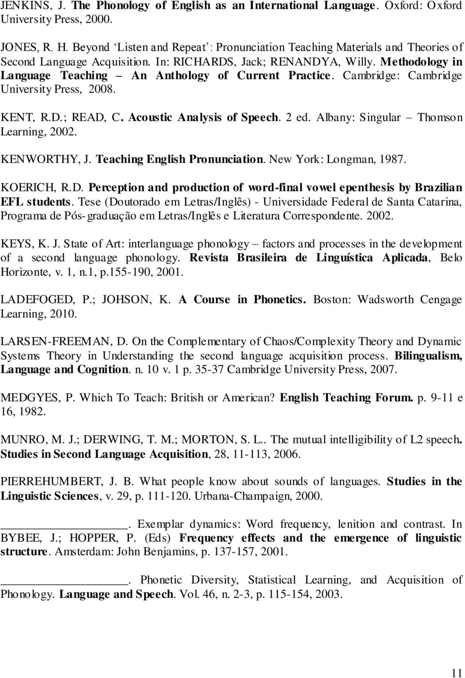 Methodology in Language Teaching An Anthology of Current Practice. Cambridge: Cambridge University Press, 2008. KENT, R.D.; READ, C. Acoustic Analysis of Speech. 2 ed.