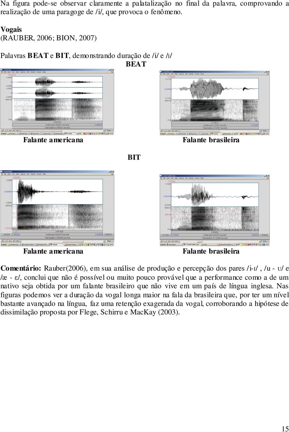 em sua análise de produção e percepção dos pares /i-i/, /u - U/ e /æ - ε/, conclui que não é possível ou muito pouco provável que a performance como a de um nativo seja obtida por um falante